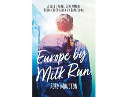 Livro Europe by Milk Run A Solo Travel Experiment from Copenhagen to Barcelona Dispatches From Europe de Rory Moulton (Inglês)