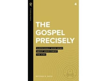 Livro The Gospel Precisely Surprisingly Good News About Jesus Christ the King Real Life Theology de Matthew W Bates (Inglês)