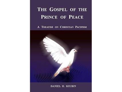 Livro The Gospel of the Prince of Peace A Treatise on Christian Pacifism de Daniel H Shubin (Inglês)
