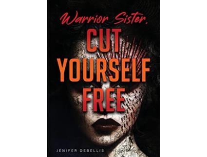 Livro Warrior Sister Cut Yourself Free From Your Assault de Jenifer DeBellis (Inglês)