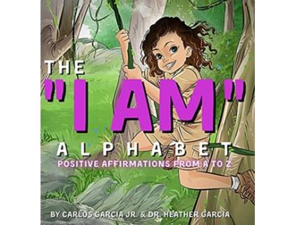 Livro The I AM Alphabet Positive Affirmations from A Z de Carlos Garcia Jr e Heather Garcia (Inglês - Capa Dura)