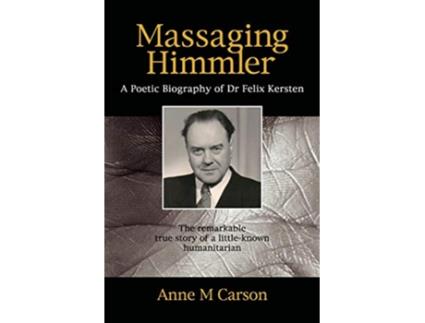 Livro Massaging Himmler A Poetic Biography Of Dr Felix Kersten de Anne M Carson (Inglês)