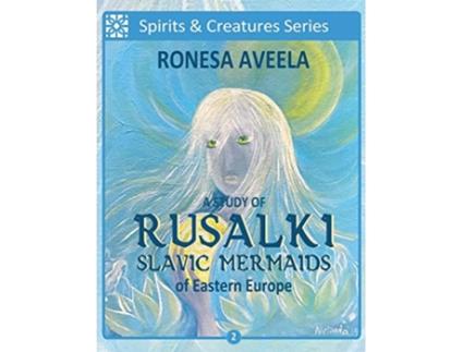 Livro A Study of Rusalki Slavic Mermaids of Eastern Europe 2 Spirits Creatures de Ronesa Aveela (Inglês)