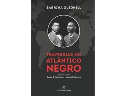 Livro Travessias no Atlântico Negro Reflexões sobre Booker T Washington e Manuel R Querino Portuguese Edition de Sabrina Gledhill (Português)