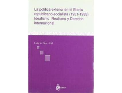 Livro Politica exterior en el bienio republicano socialista (1931-1933): idealismo, realismo y derecho internacional. de Luis Perez Gil