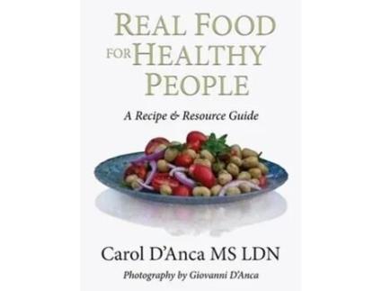Livro Real Food for Healthy People: A Recipe and Resource Guide for Whole Food Plant Based Cooking Carol D'Anca (Inglês)