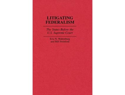Livro Litigating Federalism de Bill Swinford e Eric N Waltenburg (Inglês - Capa Dura)