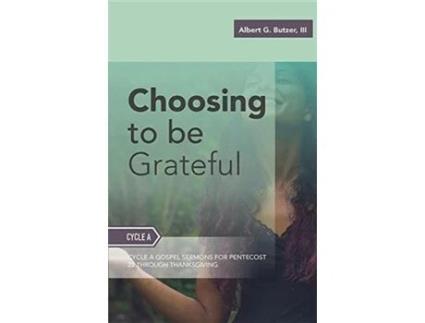 Livro Choosing To Be Grateful: Gospel Sermons For Pentecost (Last Third): Cycle A Albert G Butzer III (Inglês)