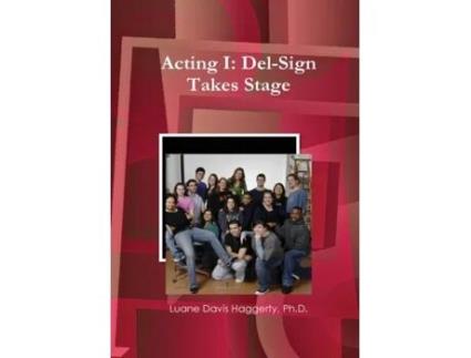 Livro Acting I: Del-Sign Takes Stage Ph.D. Luane Davis Haggerty (Inglês)