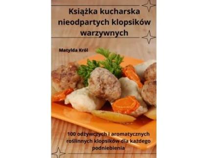 Livro Ksiazka kucharska nieodpartych klopsików warzywnych de Matylda Król (Inglês)