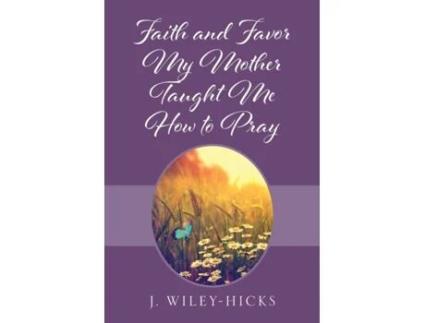 Livro Faith and Favor My Mother Taught Me How to Pray J Wiley-Hicks (Inglês)