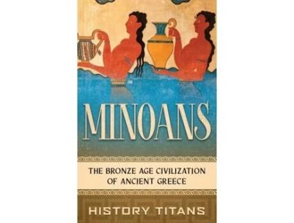 Livro Minoans: The Bronze Age Civilization of Ancient Greece History Titans (Inglês)