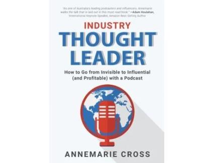 Livro INDUSTRY THOUGHT LEADER: How to Go from Invisible to Influential (and Profitable) with a Podcast Annemarie Cross (Inglês)