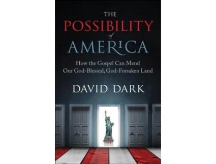 Livro The Possibility of America: How the Gospel Can Mend Our God-Blessed, God-Forsaken Land David Dark (Inglês)