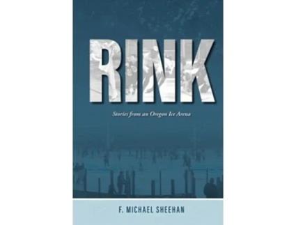 Livro Rink Stories from an Oregon Ice Arena de F Michael Sheehan (Inglês - Capa Dura)