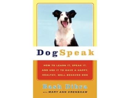 Livro Dogspeak: How to Learn It, Speak it, and Use It to Have a Happy, Healthy, Well-Behaved Dog Bash Dibra, Mary Ann Crenshaw (Inglês)