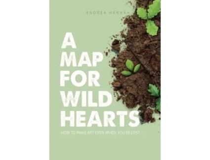 Livro A Map for Wild Hearts: How to Make Art Even When You're Lost Andrea Hannah (Inglês)