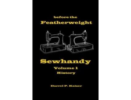 Livro before the Featherweight - Sewhandy Volume 1 History Darrel P. Kaiser (Inglês)