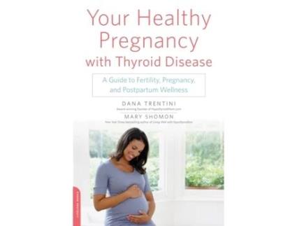 Livro Your Healthy Pregnancy with Thyroid Disease: A Guide to Fertility, Pregnancy, and Postpartum Wellness Dana Trentini, Mary Shomon (Inglês)