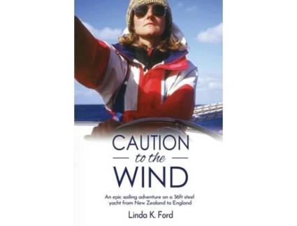 Livro Caution to the Wind: An epic sailing adventure on a 36ft steel yacht from New Zealand to England Linda K Ford (Inglês)