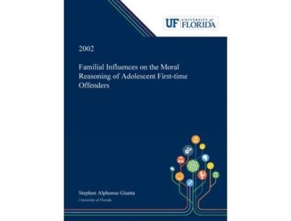 Livro Familial Influences on the Moral Reasoning of Adolescent First-time Offenders Stephen Giunta (Inglês)