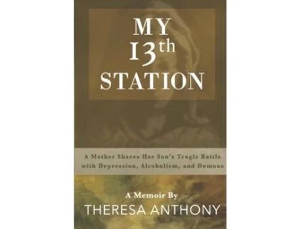 Livro My 13th Station: A Mother Shares Her Son's Tragic Battle with Depression, Alcoholism, and Demons Theresa Anthony (Inglês)