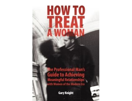Livro How to Treat a Woman: The Professional Man's Guide to Achieving Meaningful Relationships with Women of the Modern Era Gary Knight (Inglês)