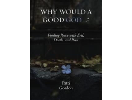 Livro Why Would a Good God Finding Peace with Evil Death and Pain de Patti Gordon (Inglês)