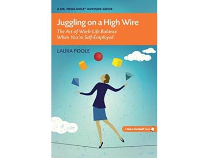 Livro Juggling on a High Wire The Art of WorkLife Balance When Youre SelfEmployed A Dr Freelance Advisor Guide de Laura Poole (Inglês)