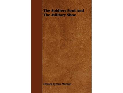 Livro The Soldiers Foot And The Military Shoe de Edward Lyman Munson (Inglês)