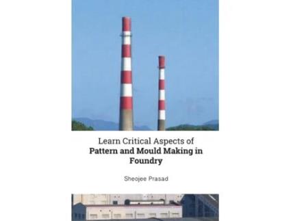 Livro Learn Critical Aspects of Pattern and Mould Making in Foundry Sheojee Prasad (Inglês)