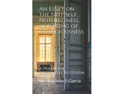 Livro An Essay on the Notself Nothingness and Being of Consciousness A Primer on Existential Buddhism de Armando S Garcia (Inglês)