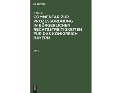 Livro J Wernz Commentar Zur Prozeßordnung in Bürgerlichen Rechtsstreitigkeiten Für Das Königreich Bayern Abt 2 German Edition de J Wernz (Alemão - Capa Dura)