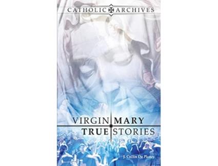 Livro Virgin Mary True Stories Catholic Archives de Jacques Collin de Plancy (Inglês)