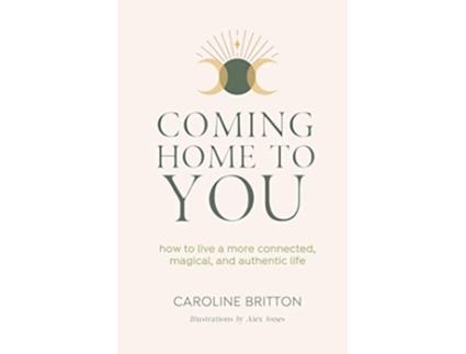 Livro Coming Home To You How to live a more connected magical and authentic life de Caroline Britton (Inglês)