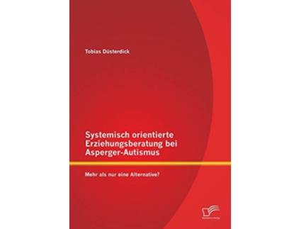 Livro Systemisch orientierte Erziehungsberatung bei AspergerAutismus Mehr als nur eine Alternative German Edition de Tobias Düsterdick (Alemão)