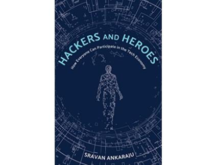 Livro Hackers and Heroes How Everyone Can Participate in the Tech Economy de Sravan Ankaraju (Inglês)