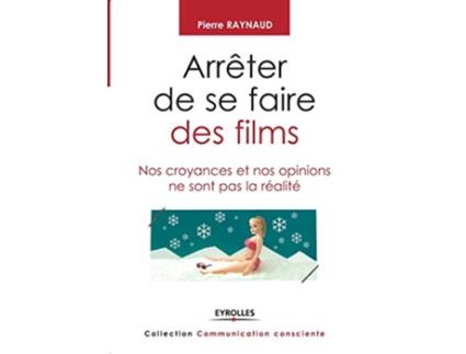 Livro Arrêter de se faire des films Nos croyances et nos opinions ne sont pas la réalité French Edition de Pierre Raynaud (Francês)