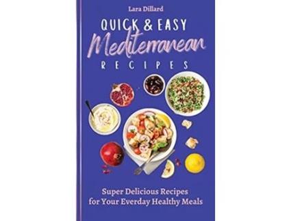 Livro Quick and Easy Mediterranean Recipes Super Delicious Recipes for your everday Healthy meals de Lara Dillard (Inglês)