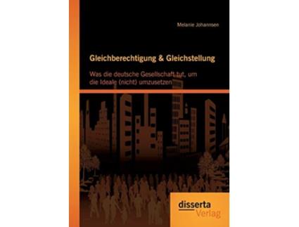 Livro Gleichberechtigung Gleichstellung Was die deutsche Gesellschaft tut um die Ideale nicht umzusetzen German Edition de Melanie Johannsen (Alemão)