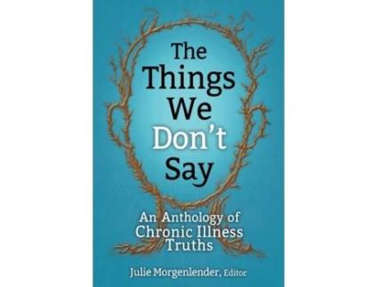 Livro The Things We Don't Say: An Anthology of Chronic Illness Truths Julie Morgenlender (Inglês)