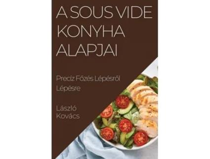 Livro A Sous Vide Konyha Alapjai Precíz Fozés Lépésrol Lépésre de László Kovács (Inglês)