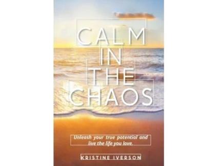 Livro Calm In the Chaos: Unleash your true potential and live the life you love Kristine Iverson (Inglês)