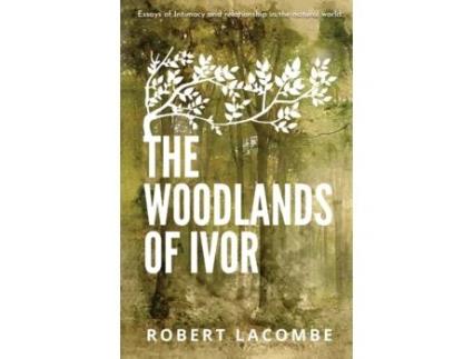 Livro The Woodlands of Ivor: Essays of Intimacy and relationship in the natural world Robert La Combe (Inglês)