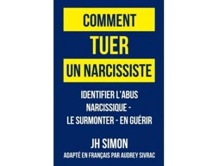 Livro Comment tuer un narcissiste: Identifier l'abus narcissique - le surmonter - en guérir (French Edition) JH Simon (Francês)