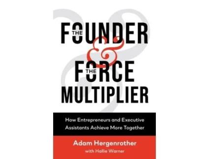 Livro The Founder & The Force Multiplier: How Entrepreneurs and Executive Assistants Achieve More Together Adam Hergenrother, Hallie Warner (Inglês)