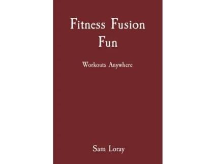 Livro Fitness Fusion Fun Workouts Anywhere de Sam Loray (Inglês)