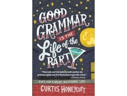 Livro Good Grammar is the Life of the Party: Tips for a Wildly Successful Life Curtis Honeycutt (Inglês)