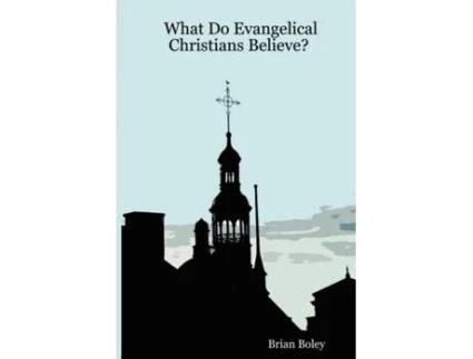 Livro What Do Evangelical Christians Believe? Brian Boley (Inglês)