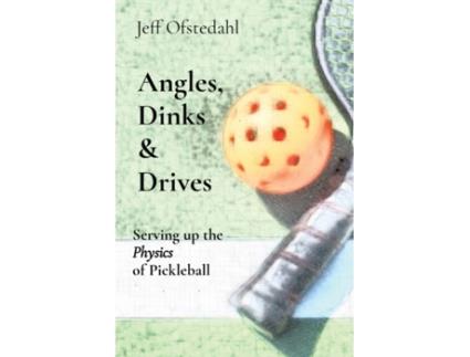 Livro Angles, Dinks & Drives: Serving up the Physics of Pickleball Jeff Ofstedahl (Inglês)